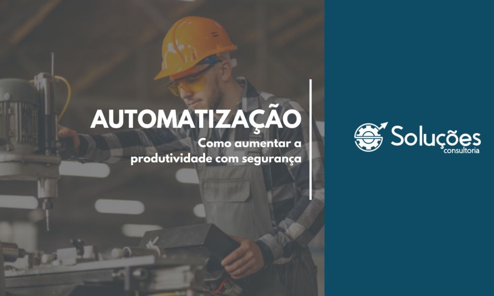 Automatização: como aumentar a produtividade com segurança