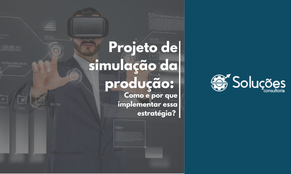 Projeto de Simulação de Produção: Como e Porque Implementar Essa Estratégia