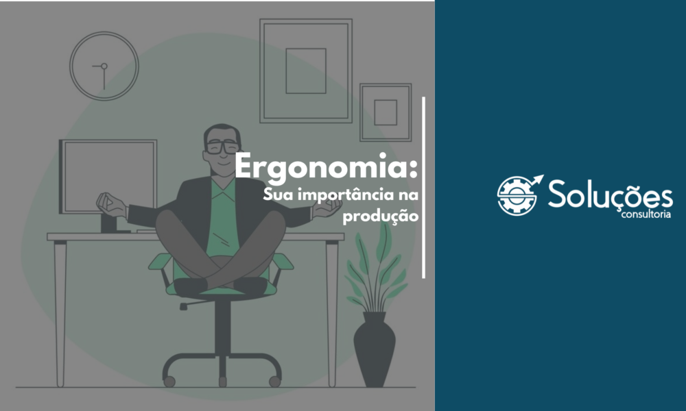 Ergonomia: Sua Funcionalidade e Sua Importância na Produção