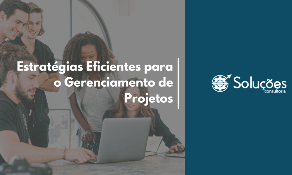 Estratégias Eficientes Para O Gerenciamento de Projetos: Maximize Seus Resultados